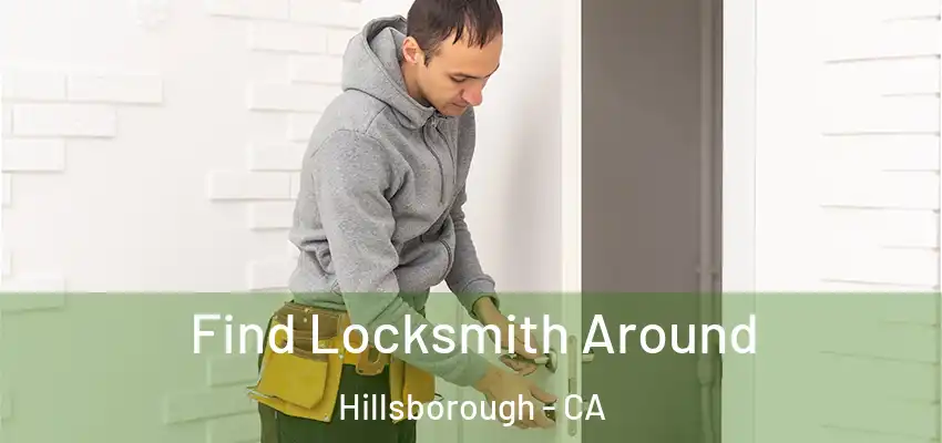  Find Locksmith Around Hillsborough - CA